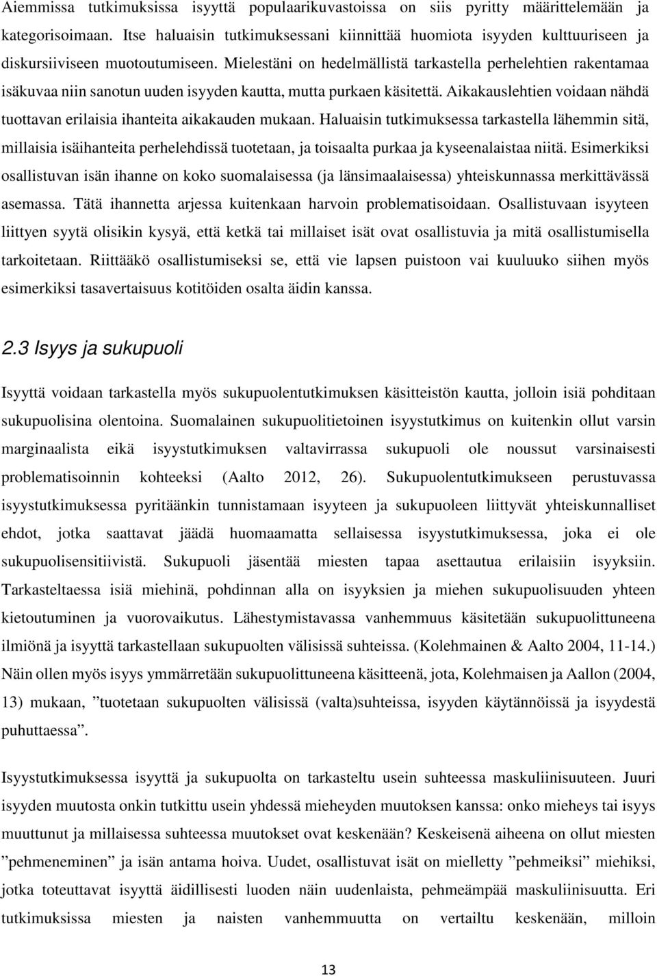 Mielestäni on hedelmällistä tarkastella perhelehtien rakentamaa isäkuvaa niin sanotun uuden isyyden kautta, mutta purkaen käsitettä.