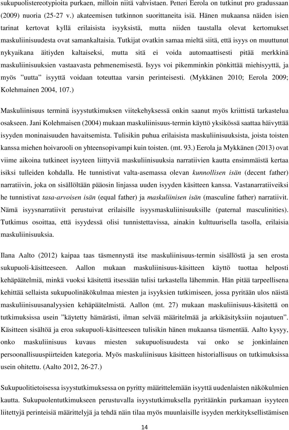 Tutkijat ovatkin samaa mieltä siitä, että isyys on muuttunut nykyaikana äitiyden kaltaiseksi, mutta sitä ei voida automaattisesti pitää merkkinä maskuliinisuuksien vastaavasta pehmenemisestä.