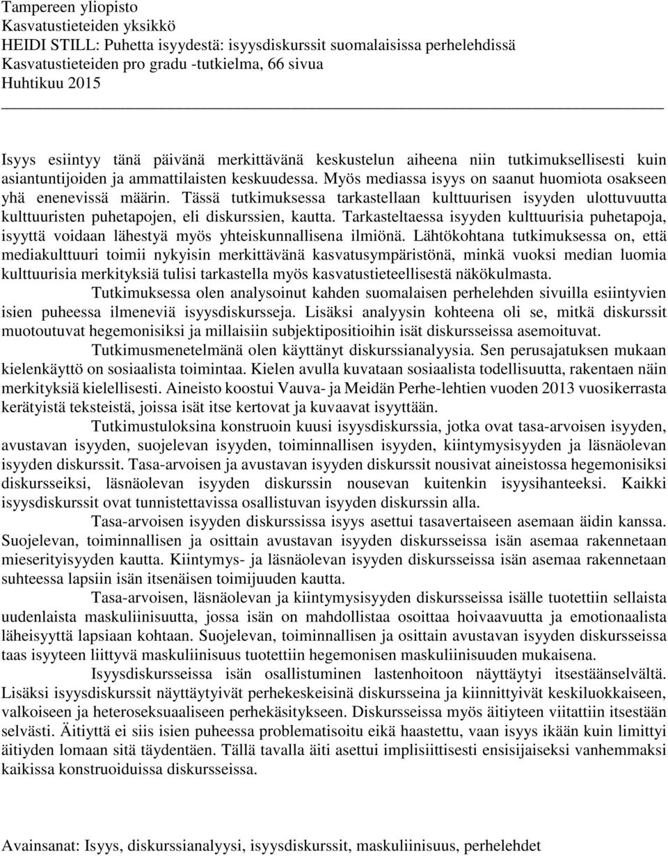 Tässä tutkimuksessa tarkastellaan kulttuurisen isyyden ulottuvuutta kulttuuristen puhetapojen, eli diskurssien, kautta.