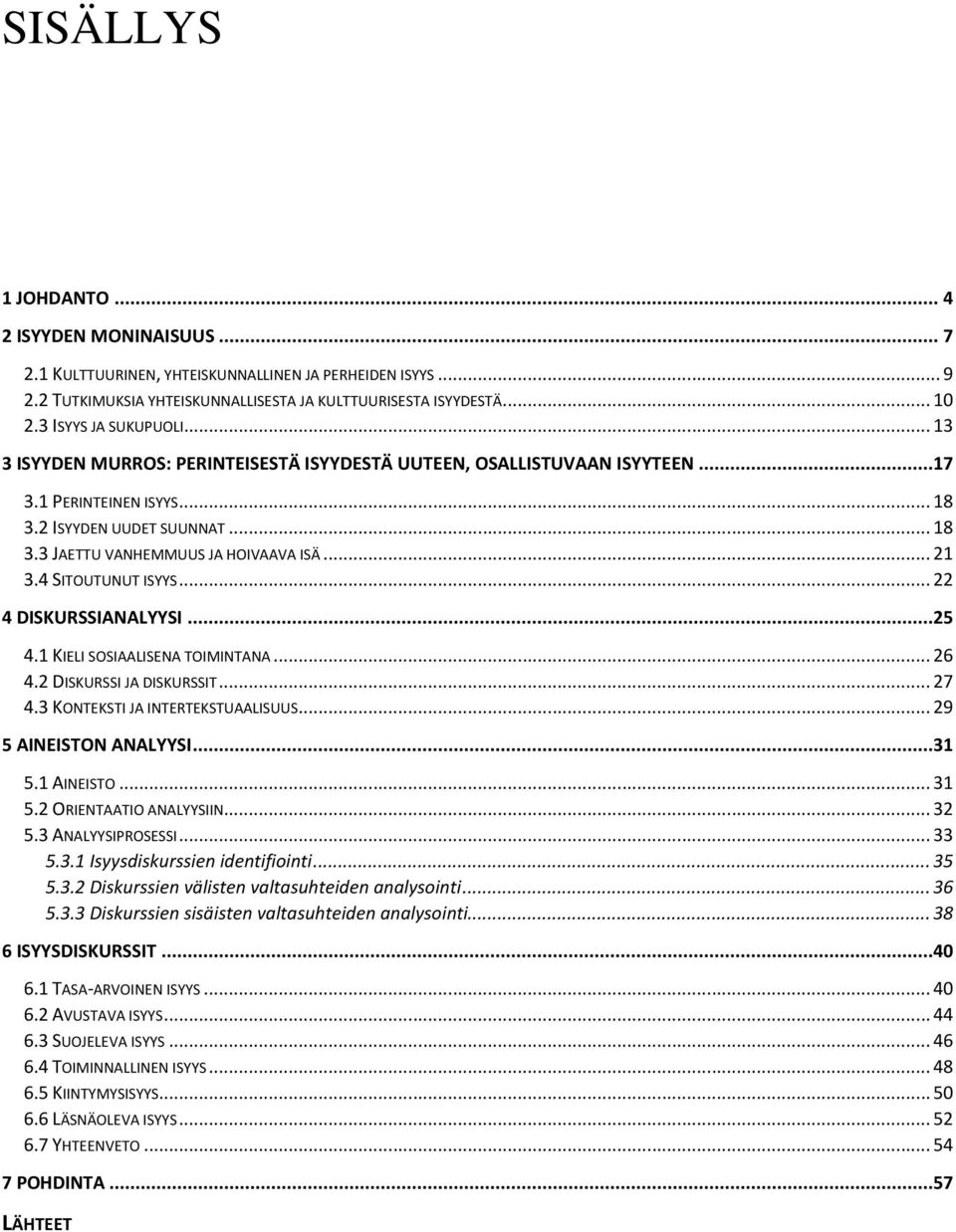 .. 21 3.4 SITOUTUNUT ISYYS... 22 4 DISKURSSIANALYYSI...25 4.1 KIELI SOSIAALISENA TOIMINTANA... 26 4.2 DISKURSSI JA DISKURSSIT... 27 4.3 KONTEKSTI JA INTERTEKSTUAALISUUS... 29 5 AINEISTON ANALYYSI.