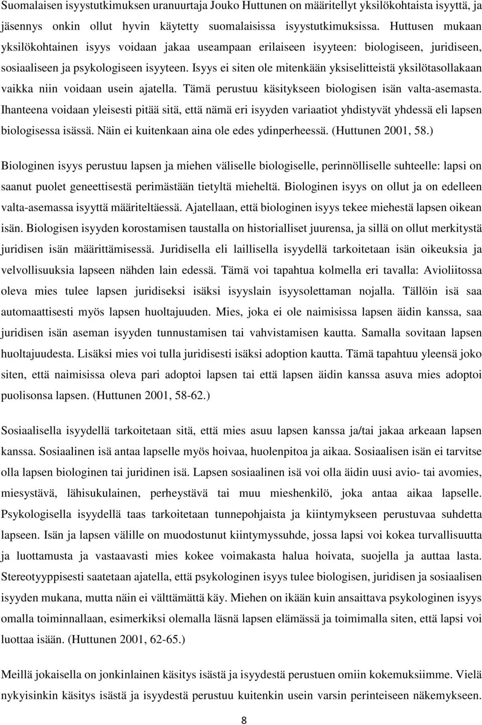 Isyys ei siten ole mitenkään yksiselitteistä yksilötasollakaan vaikka niin voidaan usein ajatella. Tämä perustuu käsitykseen biologisen isän valta-asemasta.