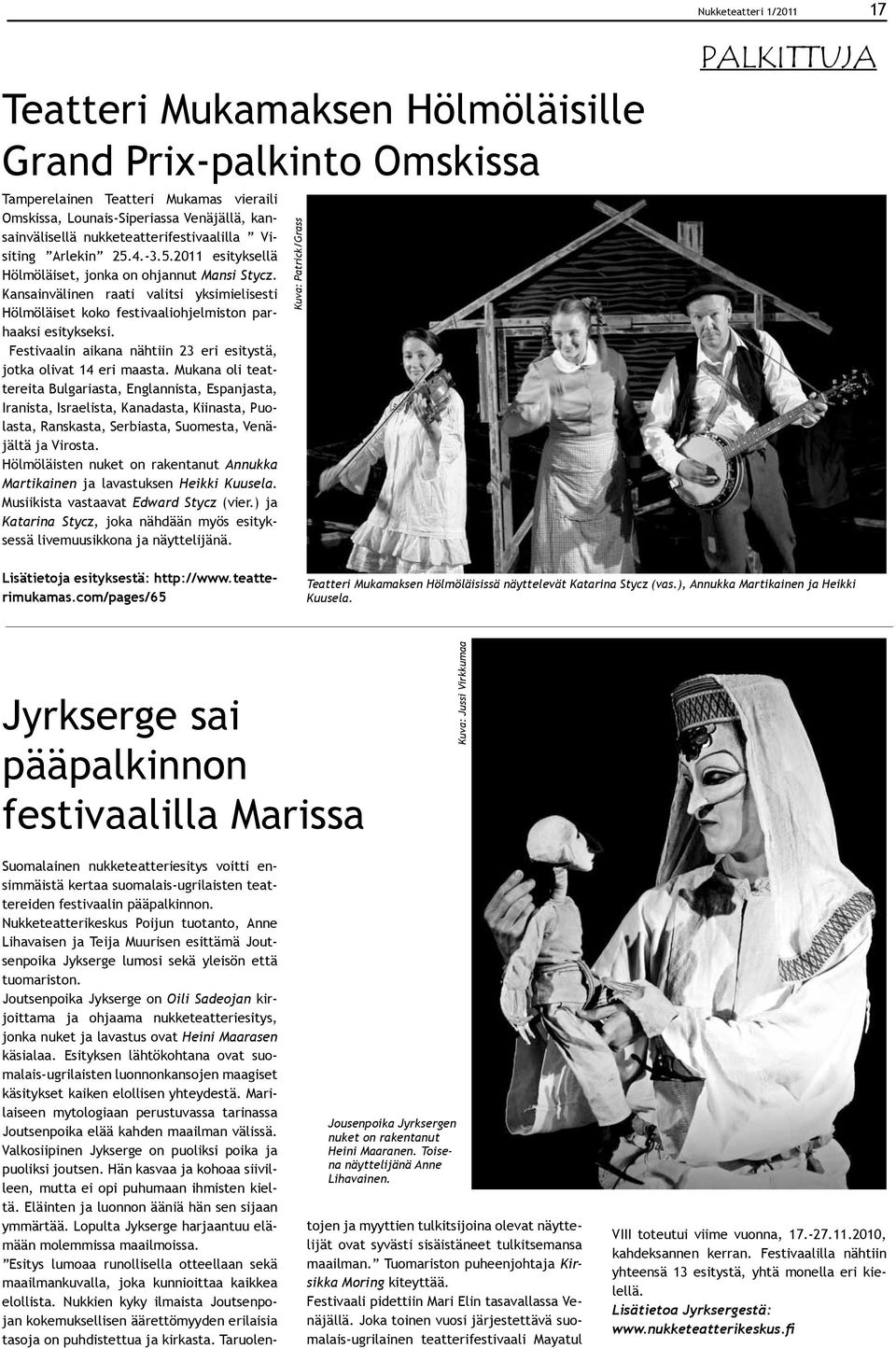 Kansainvälinen raati valitsi yksimielisesti Hölmöläiset koko festivaaliohjelmiston parhaaksi esitykseksi. Festivaalin aikana nähtiin 23 eri esitystä, jotka olivat 14 eri maasta.