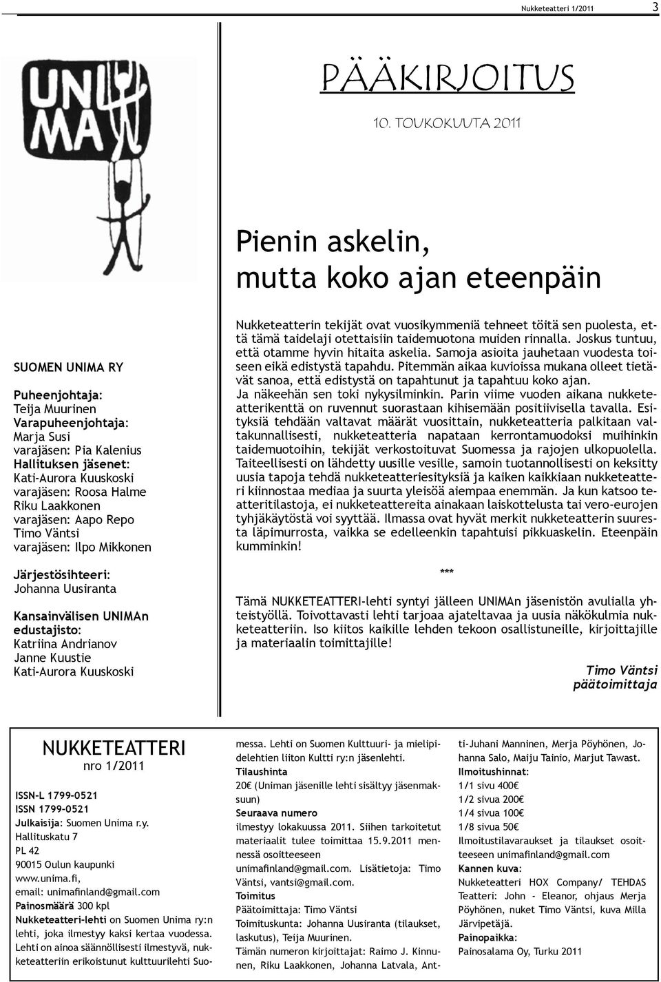 Kuuskoski varajäsen: Roosa Halme Riku Laakkonen varajäsen: Aapo Repo Timo Väntsi varajäsen: Ilpo Mikkonen Järjestösihteeri: Johanna Uusiranta Kansainvälisen UNIMAn edustajisto: Katriina Andrianov