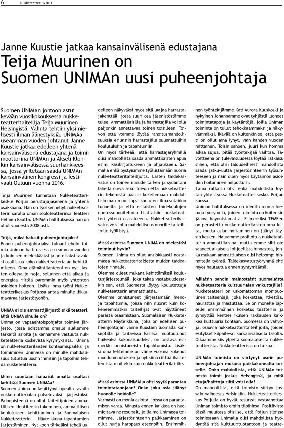 UNIMAa useamman vuoden johtanut Janne Kuustie jatkaa edelleen yhtenä kansainvälisenä edustajana ja toimii moottorina UNIMAn ja Akseli Klonkin kansainvälisessä suurhankkeessa, jossa yritetään saada