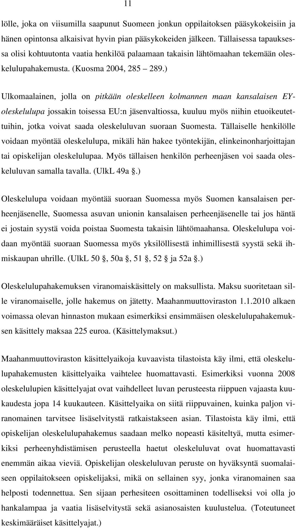 ) Ulkomaalainen, jolla on pitkään oleskelleen kolmannen maan kansalaisen EYoleskelulupa jossakin toisessa EU:n jäsenvaltiossa, kuuluu myös niihin etuoikeutettuihin, jotka voivat saada oleskeluluvan