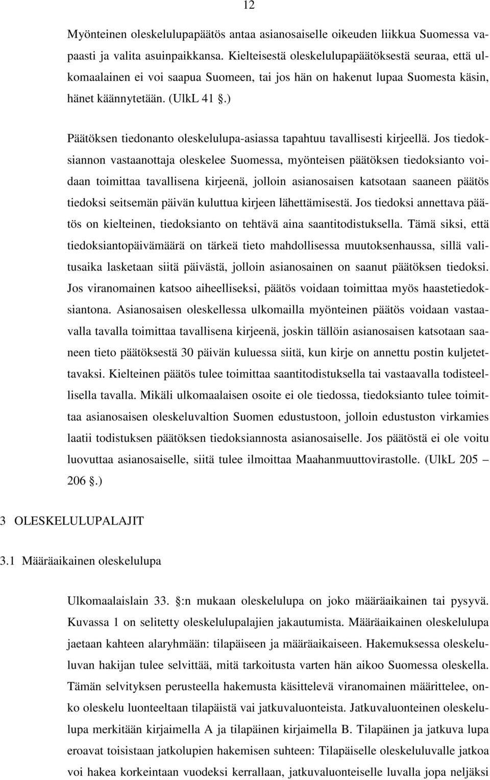 ) Päätöksen tiedonanto oleskelulupa-asiassa tapahtuu tavallisesti kirjeellä.