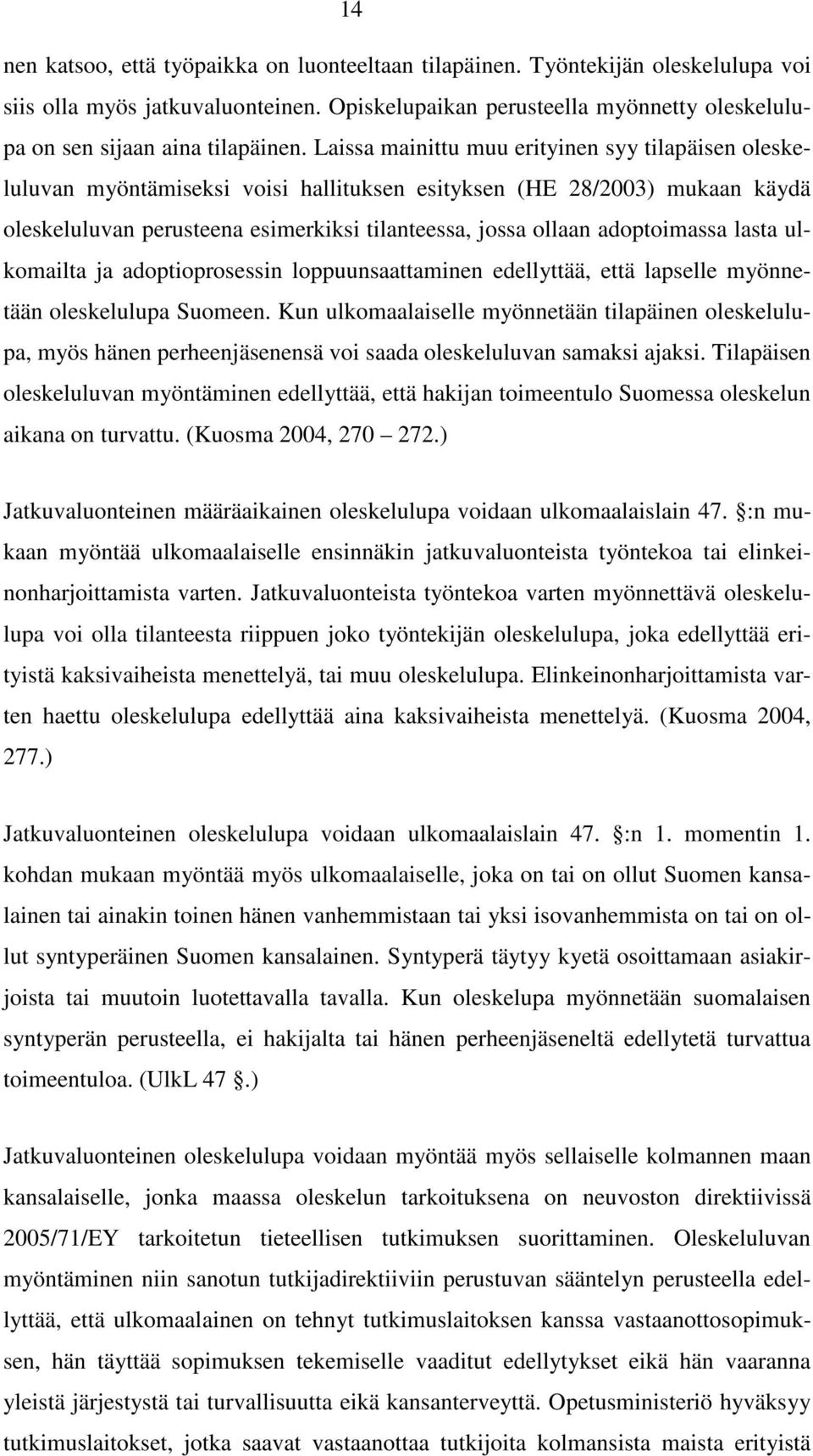 Laissa mainittu muu erityinen syy tilapäisen oleskeluluvan myöntämiseksi voisi hallituksen esityksen (HE 28/2003) mukaan käydä oleskeluluvan perusteena esimerkiksi tilanteessa, jossa ollaan