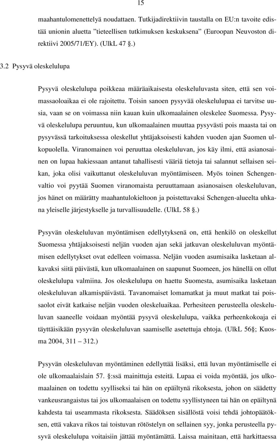 Toisin sanoen pysyvää oleskelulupaa ei tarvitse uusia, vaan se on voimassa niin kauan kuin ulkomaalainen oleskelee Suomessa.