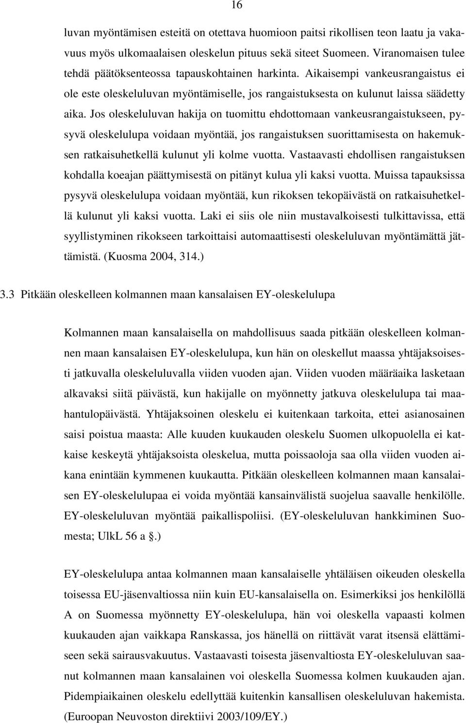 Jos oleskeluluvan hakija on tuomittu ehdottomaan vankeusrangaistukseen, pysyvä oleskelulupa voidaan myöntää, jos rangaistuksen suorittamisesta on hakemuksen ratkaisuhetkellä kulunut yli kolme vuotta.