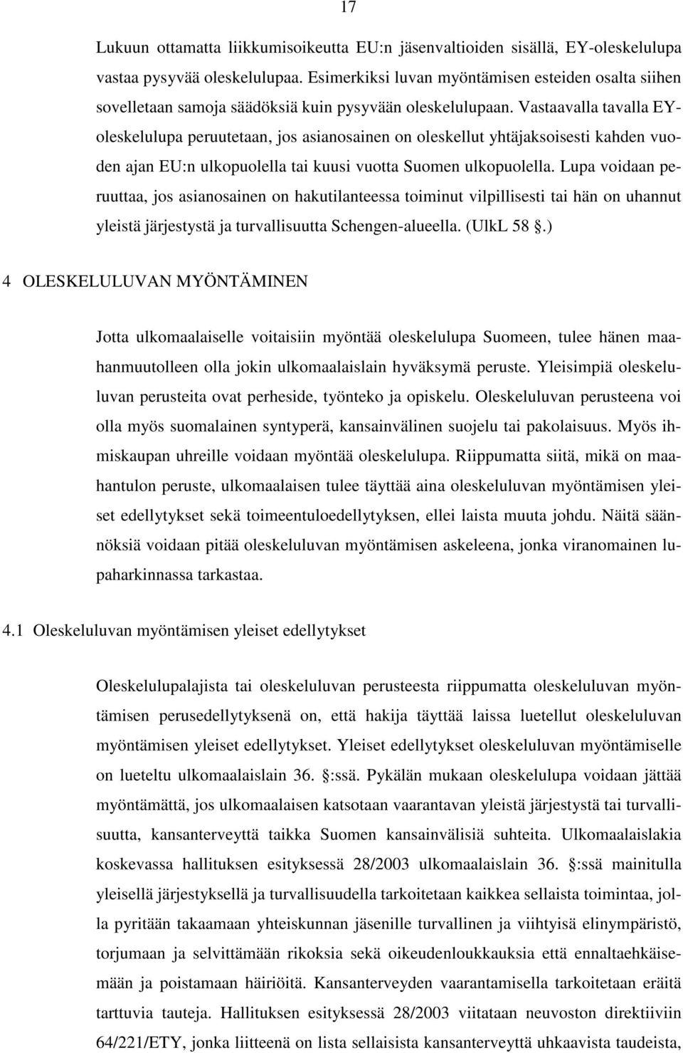 Vastaavalla tavalla EYoleskelulupa peruutetaan, jos asianosainen on oleskellut yhtäjaksoisesti kahden vuoden ajan EU:n ulkopuolella tai kuusi vuotta Suomen ulkopuolella.