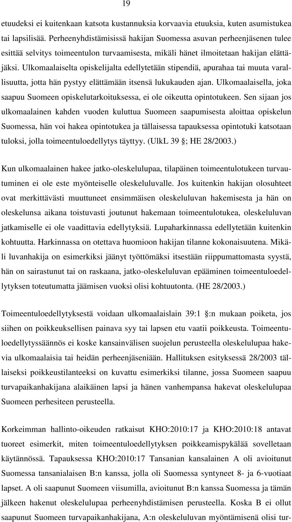 Ulkomaalaiselta opiskelijalta edellytetään stipendiä, apurahaa tai muuta varallisuutta, jotta hän pystyy elättämään itsensä lukukauden ajan.