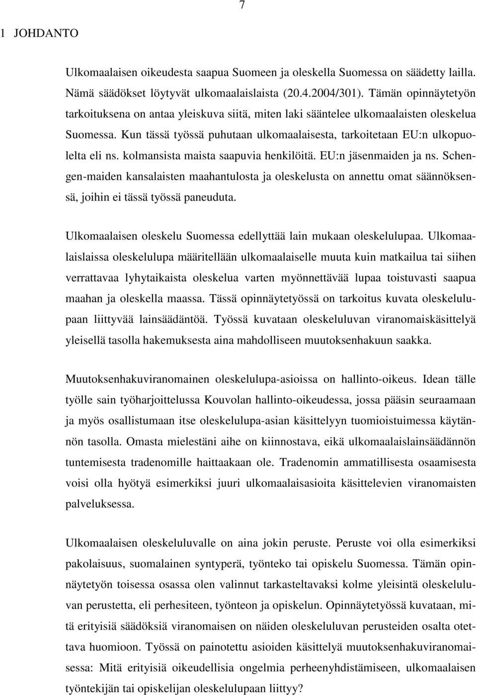 kolmansista maista saapuvia henkilöitä. EU:n jäsenmaiden ja ns. Schengen-maiden kansalaisten maahantulosta ja oleskelusta on annettu omat säännöksensä, joihin ei tässä työssä paneuduta.