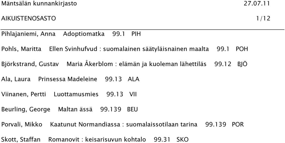 12 BJÖ Ala, Laura Prinsessa Madeleine 99.13 ALA Viinanen, Pertti Luottamusmies 99.