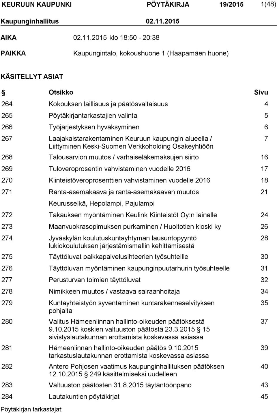 2015 klo 18:50-20:38 PAIKKA Kaupungintalo, kokoushuone 1 (Haapamäen huone) KÄSITELLYT ASIAT Otsikko Sivu 264 Kokouksen laillisuus ja päätösvaltaisuus 4 265 Pöytäkirjantarkastajien valinta 5 266