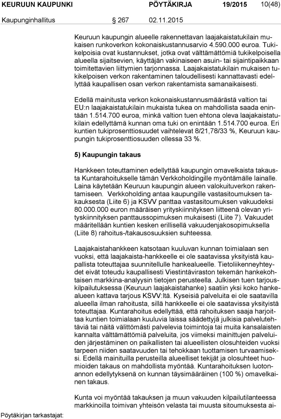 Laajakaistatukilain mu kai sen tuki kel poi sen verkon rakentaminen taloudellisesti kannattavasti edellyt tää kaupallisen osan verkon rakentamista samanaikaisesti.