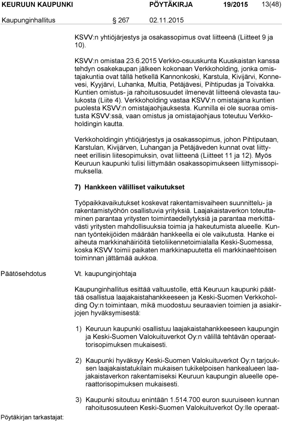 2015 Verkko-osuuskunta Kuuskaistan kanssa teh dyn osakekaupan jälkeen kokonaan Verkkoholding, jonka omista jakun tia ovat tällä hetkellä Kannonkoski, Karstula, Kivijärvi, Kon neve si, Kyyjärvi,