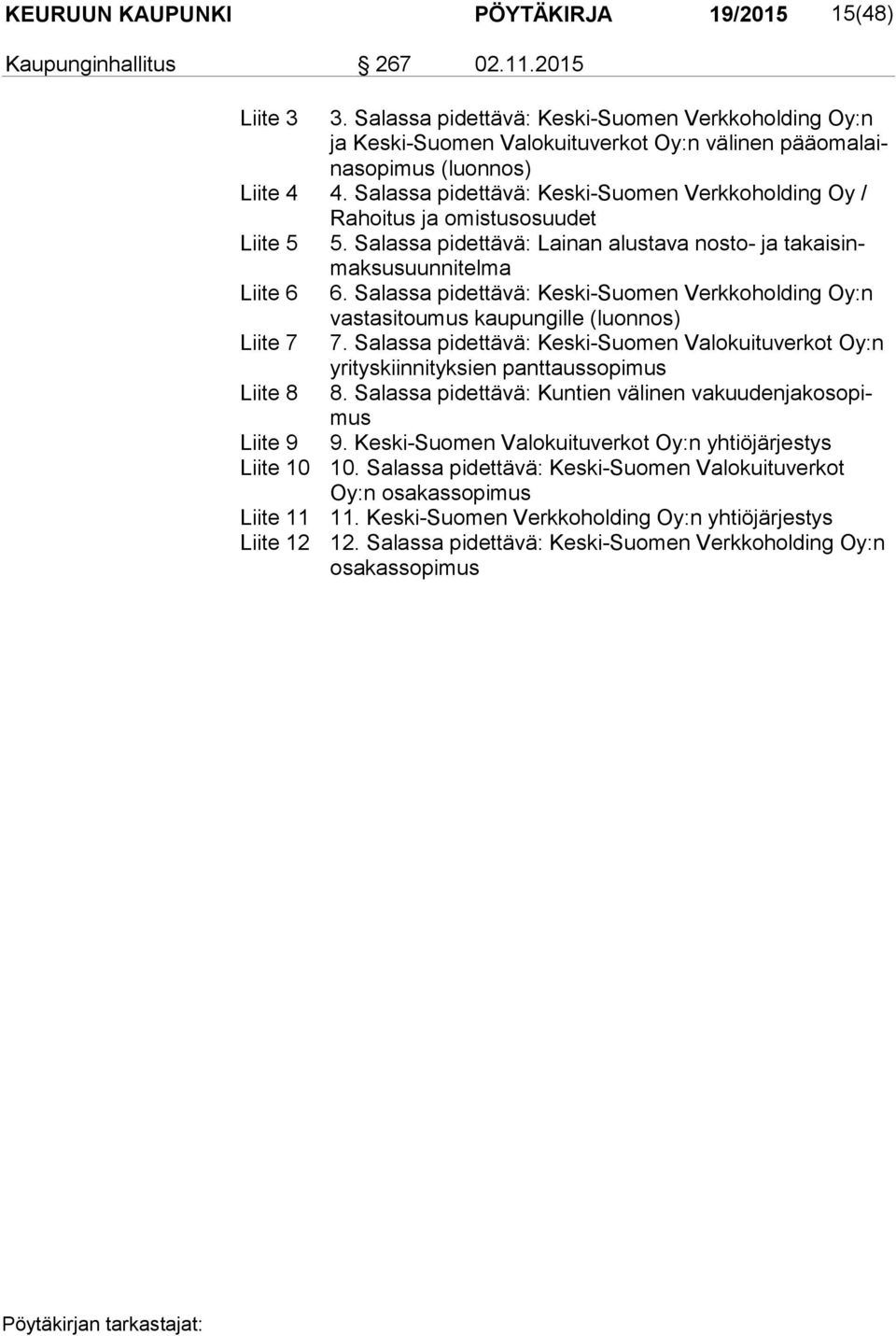 Salassa pidettävä: Keski-Suomen Verkkoholding Oy / Ra hoi tus ja omistusosuudet Liite 5 5. Salassa pidettävä: Lainan alustava nosto- ja ta kai sinmak su suun ni tel ma Liite 6 6.