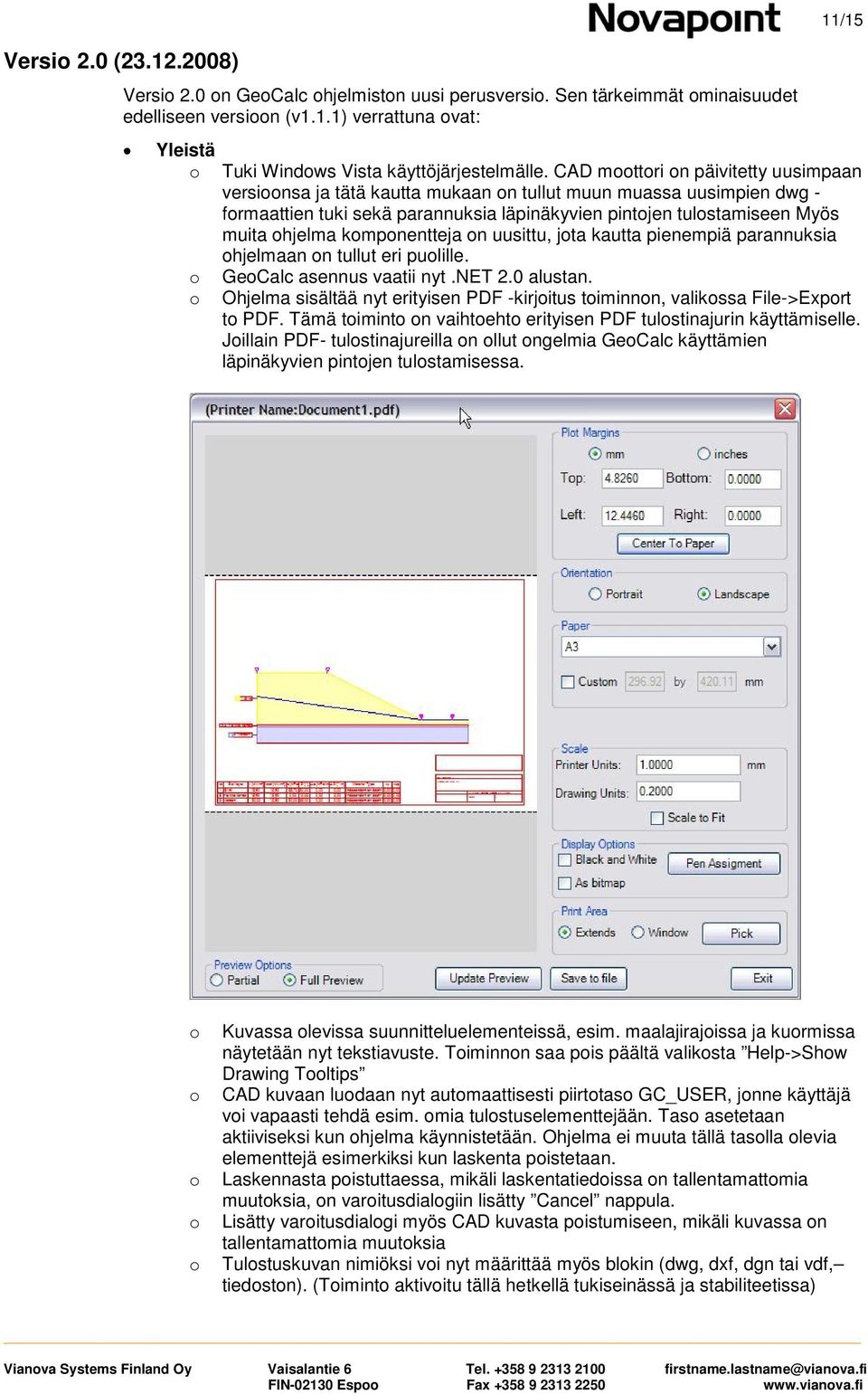 uusittu, jta kautta pienempiä parannuksia hjelmaan n tullut eri pulille. GeCalc asennus vaatii nyt.net 2.0 alustan. Ohjelma sisältää nyt erityisen PDF -kirjitus timinnn, valikssa File->Exprt t PDF.