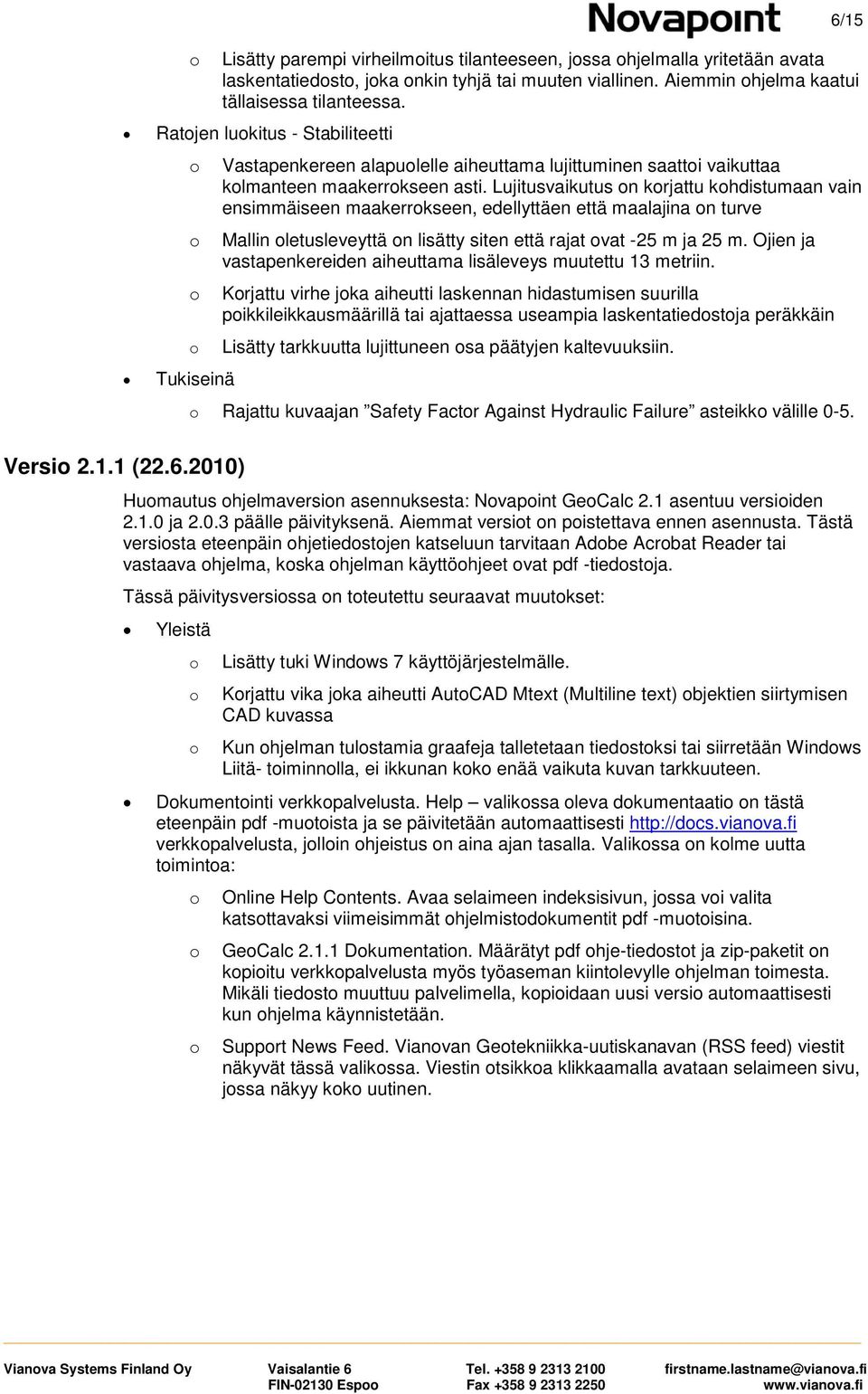 Lujitusvaikutus n krjattu khdistumaan vain ensimmäiseen maakerrkseen, edellyttäen että maalajina n turve Mallin letusleveyttä n lisätty siten että rajat vat -25 m ja 25 m.