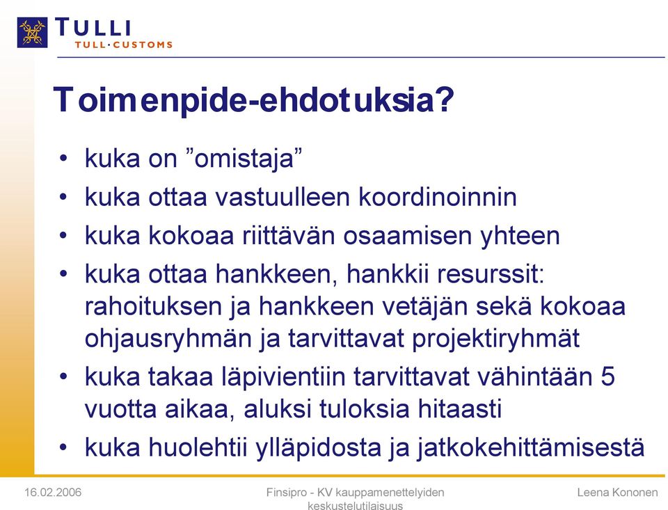 kuka ottaa hankkeen, hankkii resurssit: rahoituksen ja hankkeen vetäjän sekä kokoaa