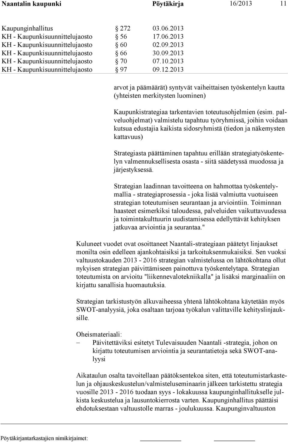 2013 arvot ja pää määrät) syntyvät vaiheittaisen työskentelyn kautta (yhteisten merkitysten luominen) Kaupunkistrategiaa tarkentavien toteutusohjelmien (esim.