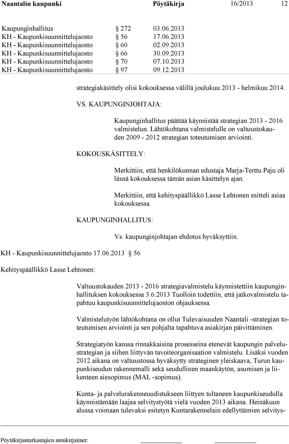 2013 strategiakäsittely olisi kokouksessa välillä joulukuu 2013 - helmikuu 2014. VS. KAUPUNGINJOHTAJA: KOKOUSKÄSITTELY: Kaupunginhallitus päättää käyn nistää stra te gian 2013-2016 valmistelun.