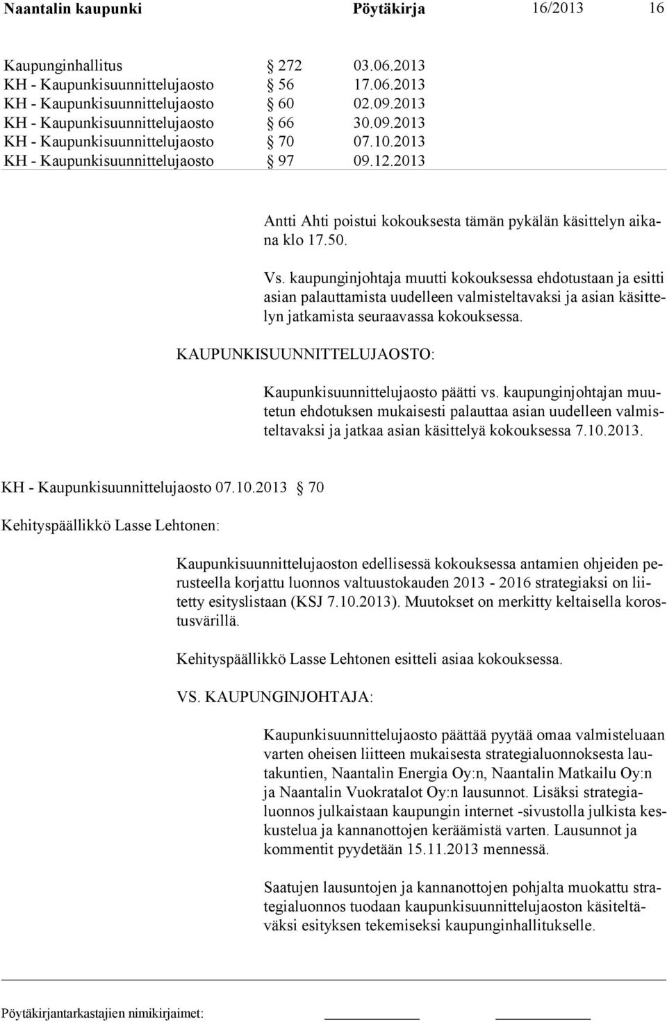 2013 Antti Ahti poistui kokouksesta tämän pykälän käsittelyn aikana klo 17.50. Vs.
