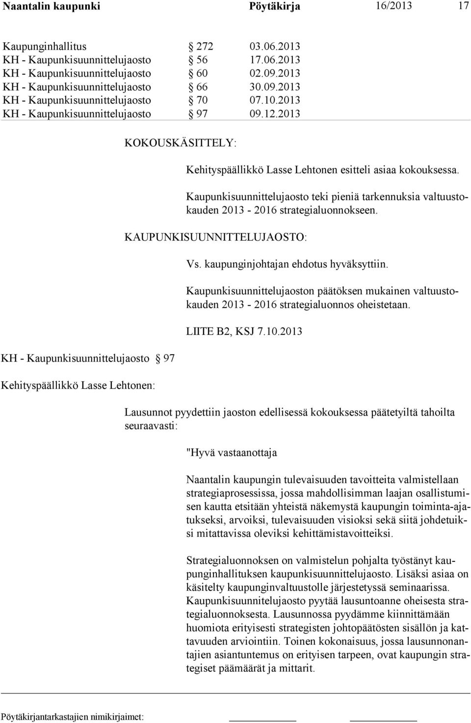 2013 KH - Kaupunkisuunnittelujaosto 97 Kehityspäällikkö Lasse Lehtonen: KOKOUSKÄSITTELY: Kehityspäällikkö Lasse Lehtonen esitteli asiaa kokouksessa.