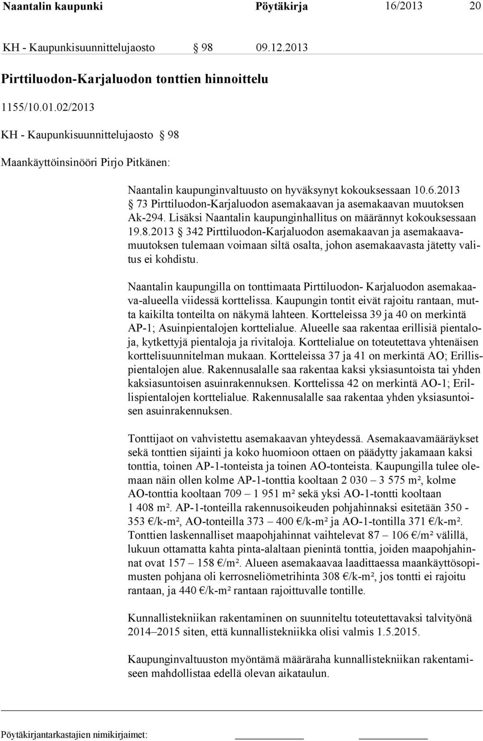 2013 342 Pirttiluodon-Karjaluodon asemakaavan ja asemakaavamuutoksen tulemaan voimaan siltä osalta, johon asemakaavasta jätetty valitus ei kohdistu.