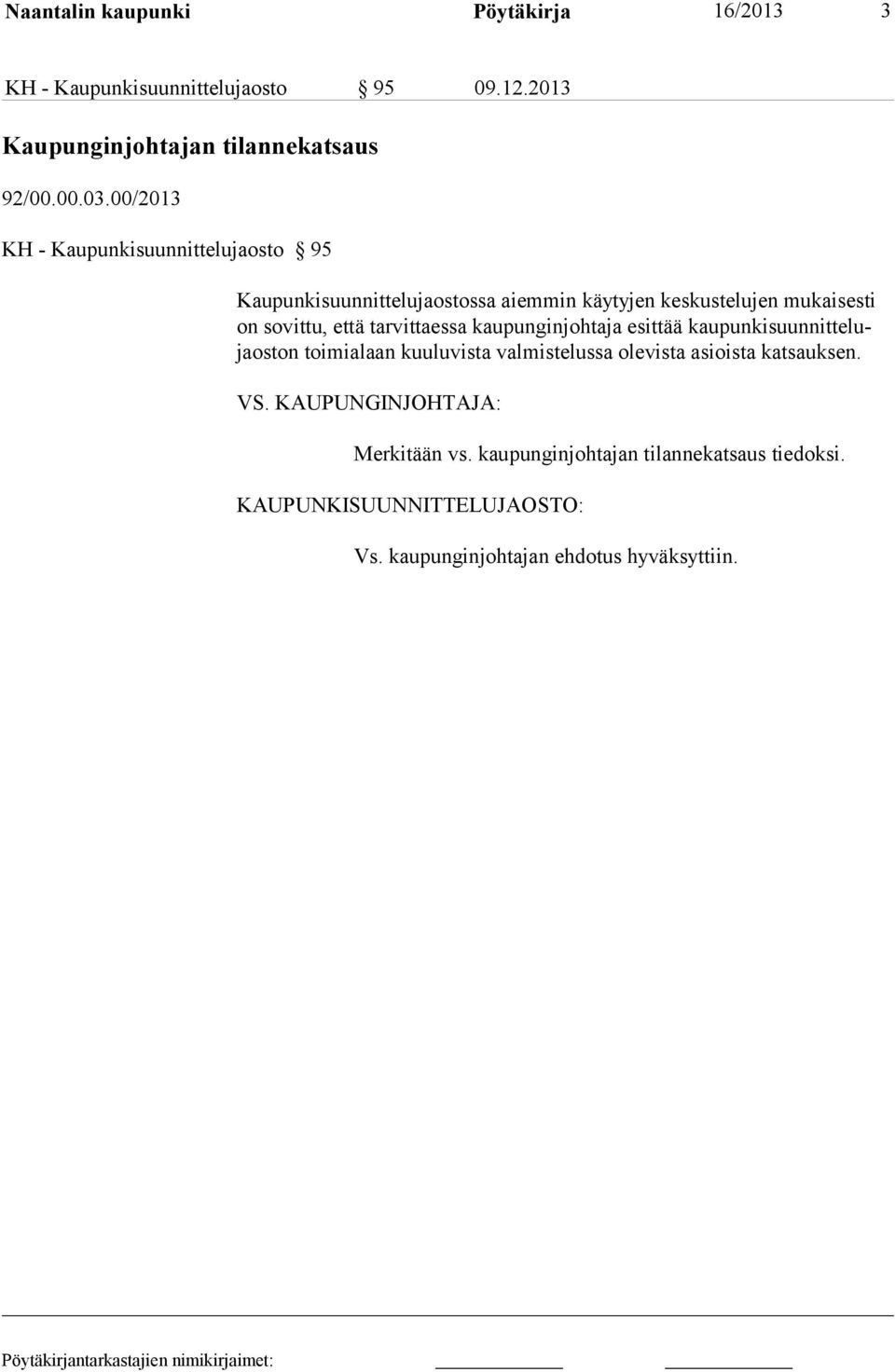 tarvittaessa kaupunginjohtaja esittää kaupunkisuunnittelujaoston toimialaan kuuluvista valmistelussa olevista asioista katsauksen. VS.