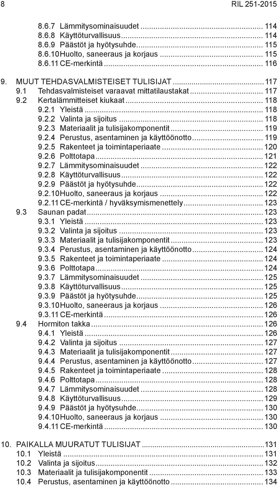 .. 119 9.2.4 Perustus, asentaminen ja käyttöönotto... 119 9.2.5 Rakenteet ja toimintaperiaate... 120 9.2.6 Polttotapa... 121 9.2.7 Lämmitysominaisuudet... 122 9.2.8 Käyttöturvallisuus... 122 9.2.9 Päästöt ja hyötysuhde.