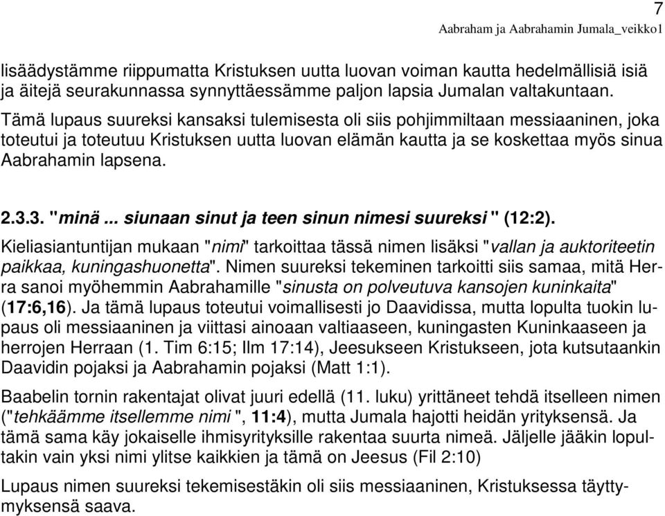 3. "minä... siunaan sinut ja teen sinun nimesi suureksi " (12:2). Kieliasiantuntijan mukaan "nimi" tarkoittaa tässä nimen lisäksi "vallan ja auktoriteetin paikkaa, kuningashuonetta".