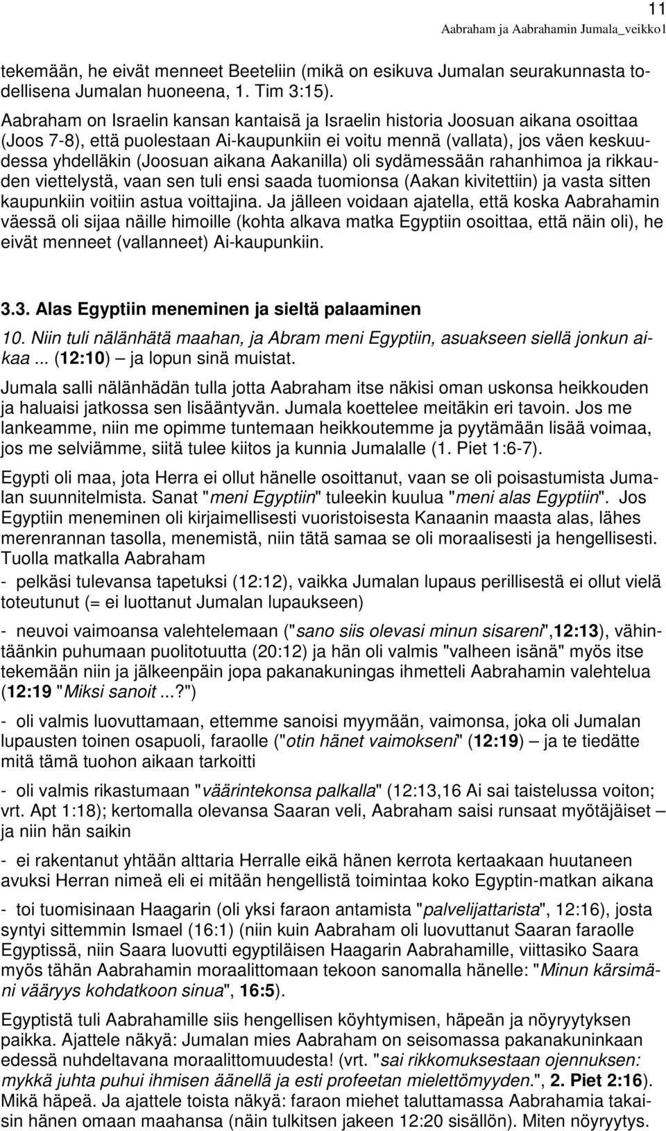 Aakanilla) oli sydämessään rahanhimoa ja rikkauden viettelystä, vaan sen tuli ensi saada tuomionsa (Aakan kivitettiin) ja vasta sitten kaupunkiin voitiin astua voittajina.