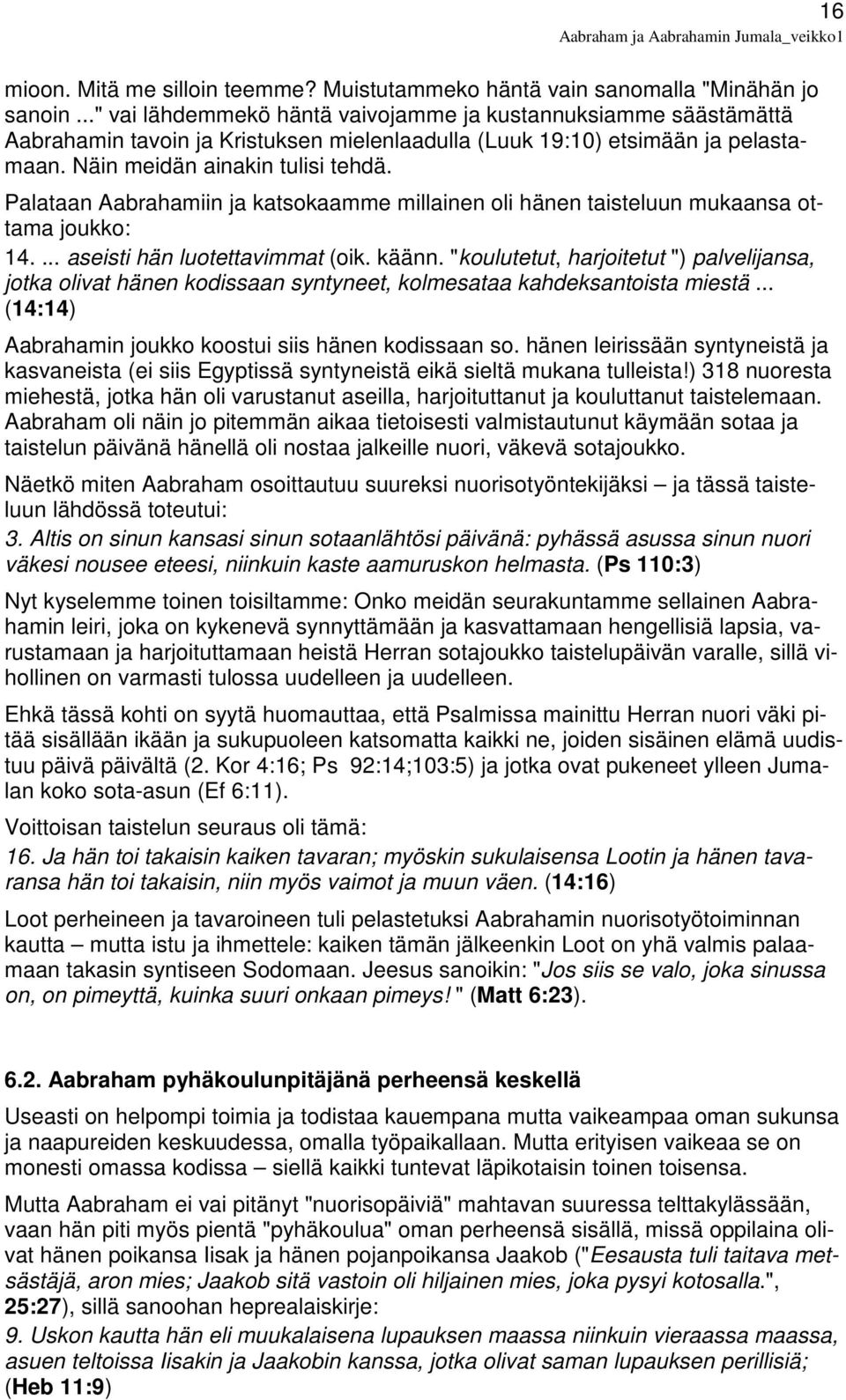 Palataan Aabrahamiin ja katsokaamme millainen oli hänen taisteluun mukaansa ottama joukko: 14.... aseisti hän luotettavimmat (oik. käänn.