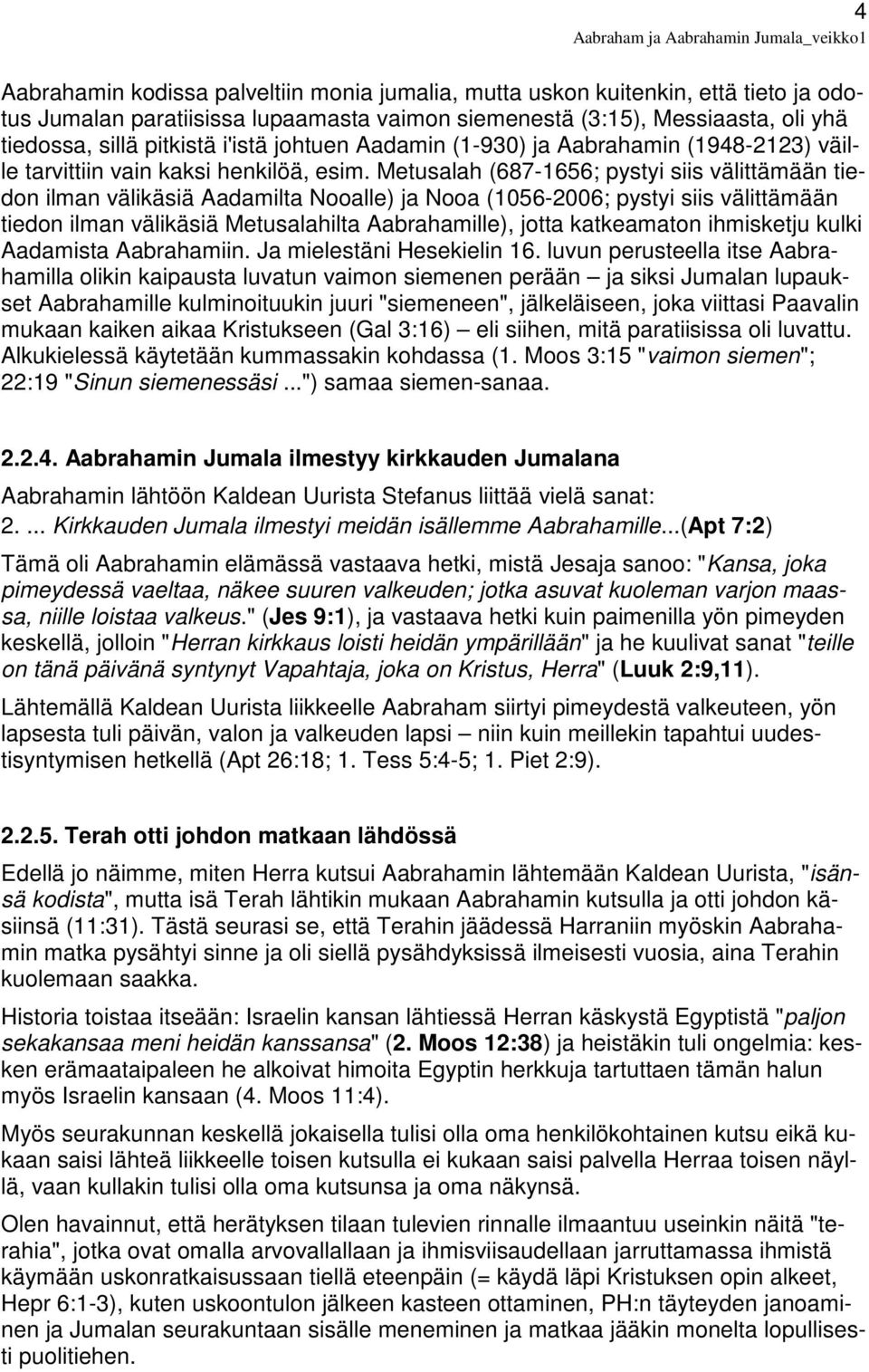 Metusalah (687-1656; pystyi siis välittämään tiedon ilman välikäsiä Aadamilta Nooalle) ja Nooa (1056-2006; pystyi siis välittämään tiedon ilman välikäsiä Metusalahilta Aabrahamille), jotta