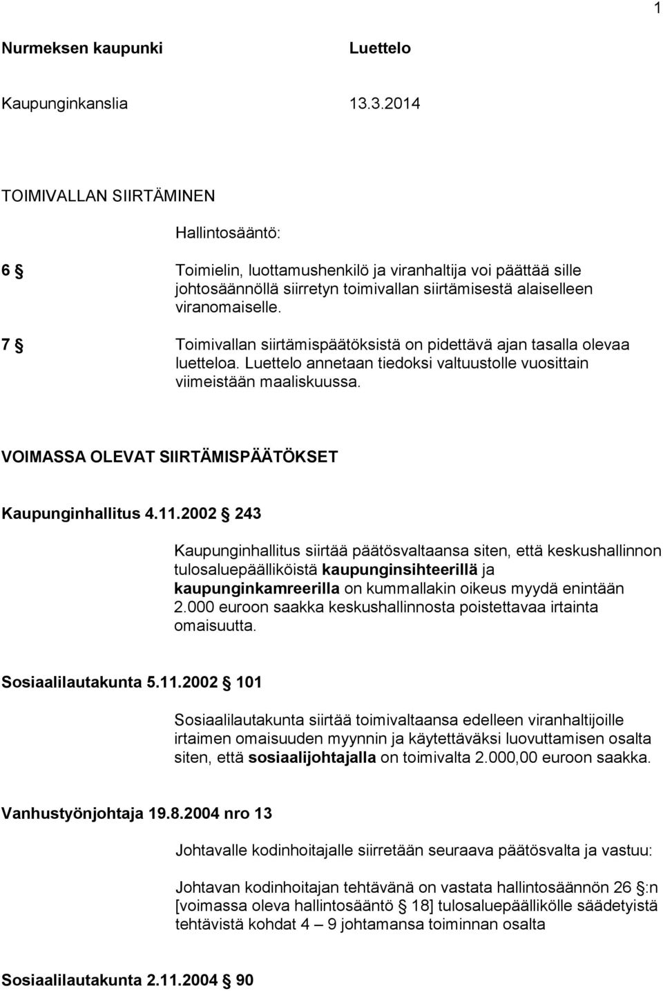 7 Toimivallan siirtämispäätöksistä on pidettävä ajan tasalla olevaa luetteloa. Luettelo annetaan tiedoksi valtuustolle vuosittain viimeistään maaliskuussa.