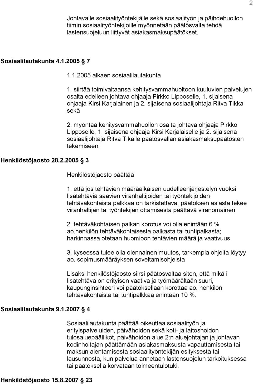 siirtää toimivaltaansa kehitysvammahuoltoon kuuluvien palvelujen osalta edelleen johtava ohjaaja Pirkko Lipposelle, 1. sijaisena ohjaaja Kirsi Karjalainen ja 2.