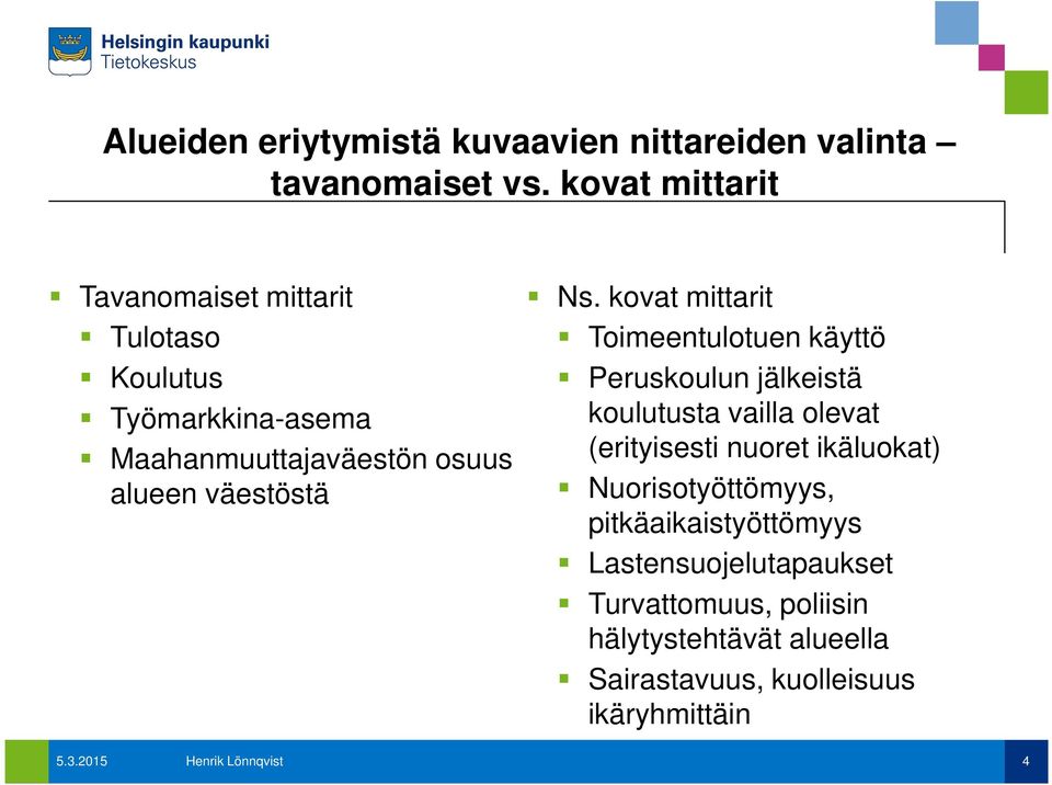 kovat mittarit Toimeentulotuen käyttö Peruskoulun jälkeistä koulutusta vailla olevat (erityisesti nuoret ikäluokat)