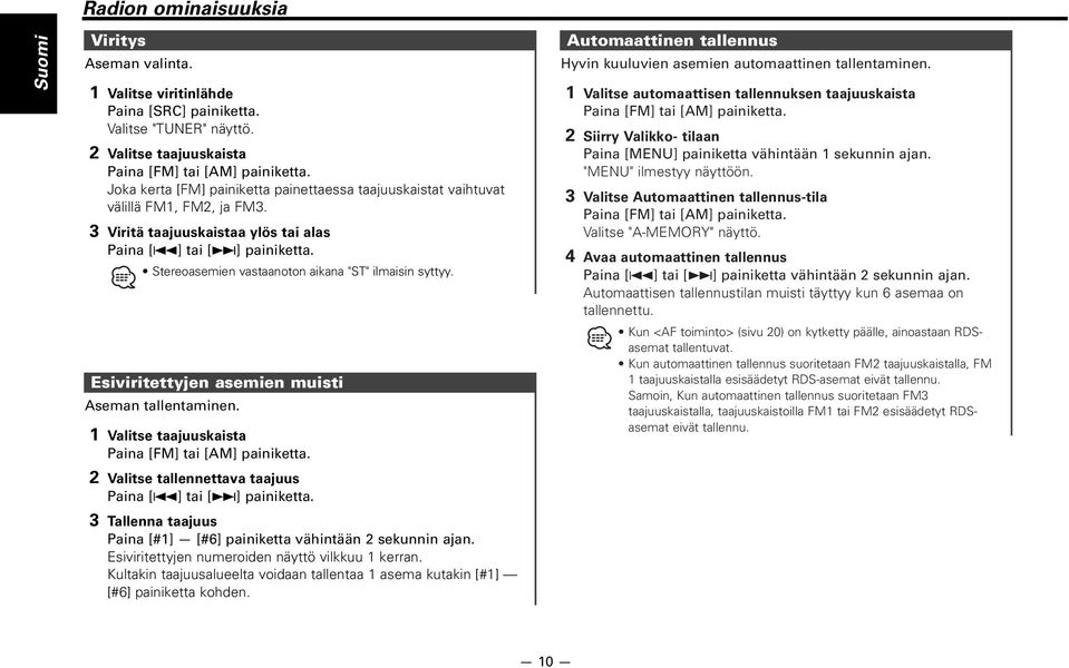 Stereoasemien vastaanoton aikana "ST" ilmaisin syttyy. Esiviritettyjen asemien muisti Aseman tallentaminen. 1 Valitse taajuuskaista Paina [FM] tai [AM] painiketta.