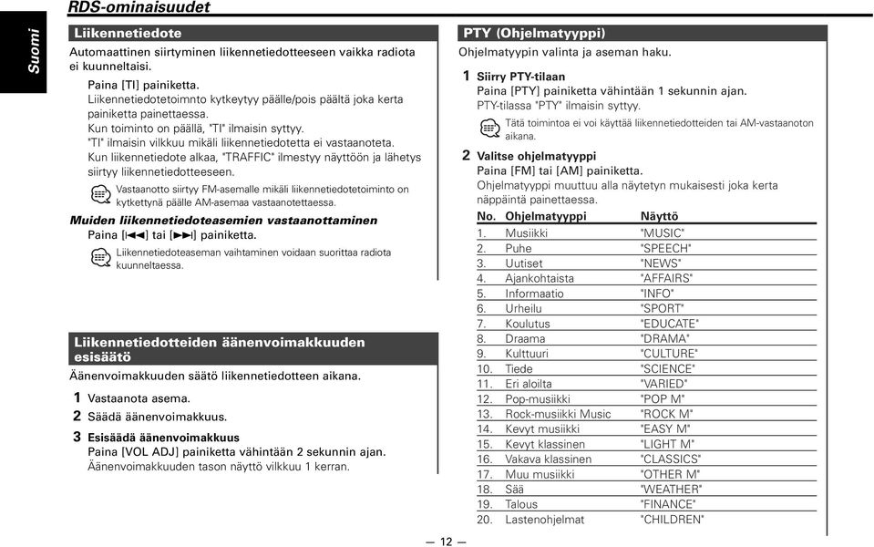 Kun liikennetiedote alkaa, "TRAFFIC" ilmestyy näyttöön ja lähetys siirtyy liikennetiedotteeseen.