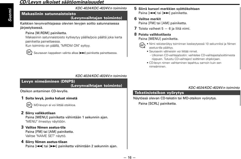 Seuraavan kappaleen valinta alkaa [ ] painiketta painettaessa. 5 Siirrä kursori merkkien syöttökohtaan Paina [4] tai [ ] painiketta. 6 Valitse merkit Paina [FM] tai [AM] painiketta.