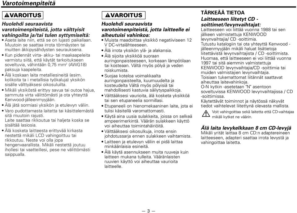 Kun pidennät virta- akku- tai maakaapeleita varmistu siitä, että käytät tarkoitukseen soveltuvia, vähintään 0,75 mm 2 (AWG18) paksuja kaapeleita. Älä koskaan laita metalliesineitä (esim.