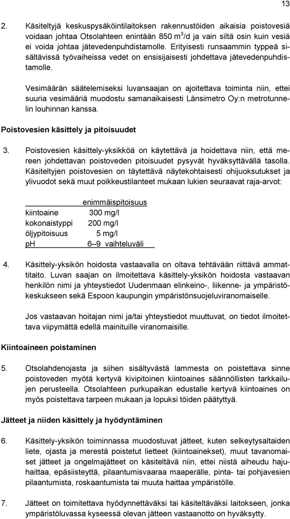 Vesimäärän säätelemiseksi luvansaajan on ajoitettava toiminta niin, ettei suuria vesimääriä muodostu samanaikaisesti Länsimetro Oy:n metrotunnelin louhinnan kanssa.