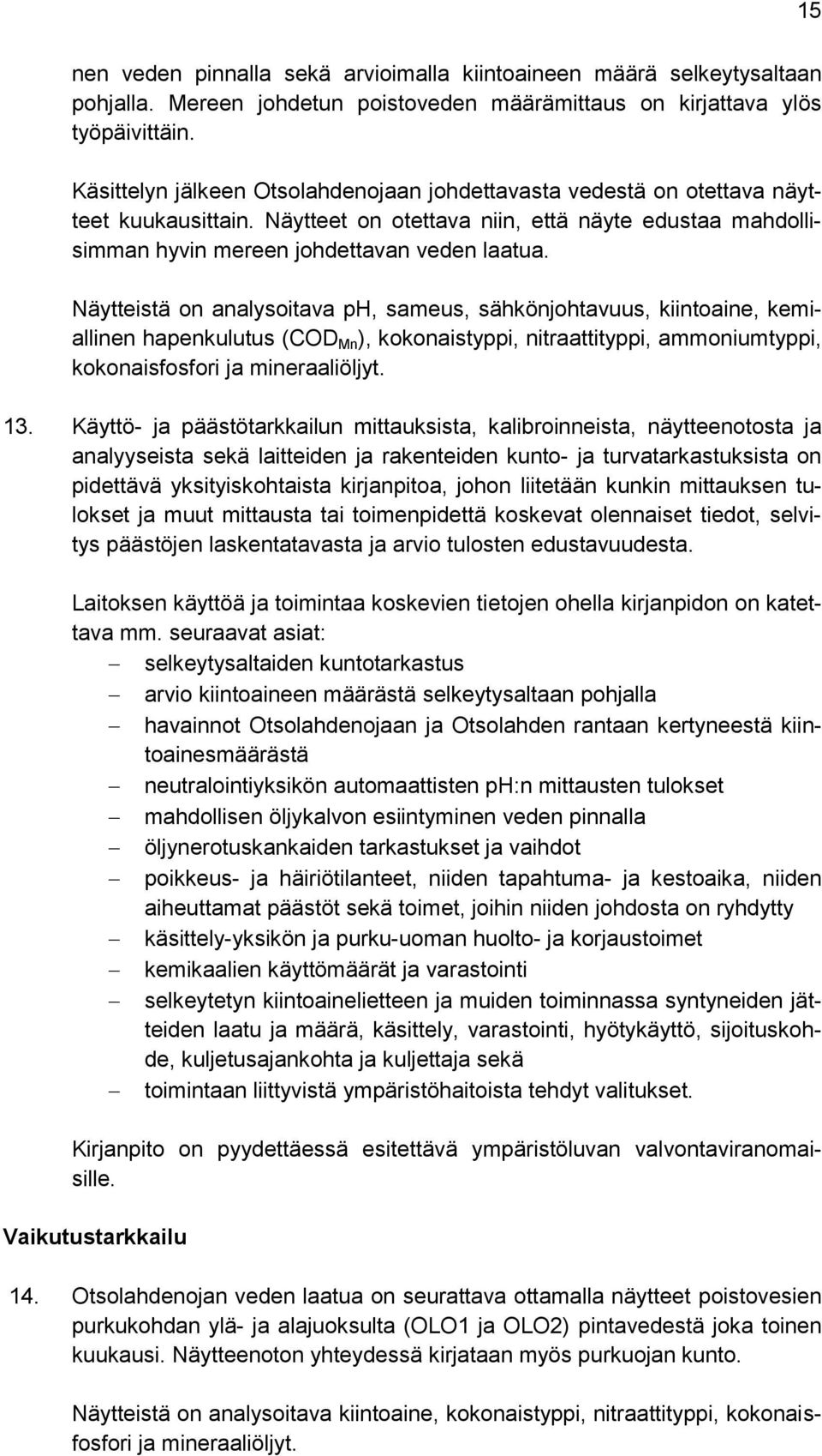 Näytteistä on analysoitava ph, sameus, sähkönjohtavuus, kiintoaine, kemiallinen hapenkulutus (COD Mn ), kokonaistyppi, nitraattityppi, ammoniumtyppi, kokonaisfosfori ja mineraaliöljyt. 13.