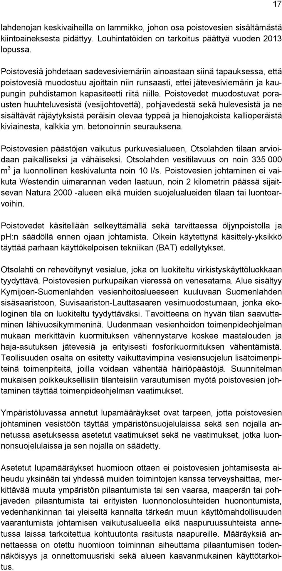 Poistovedet muodostuvat porausten huuhteluvesistä (vesijohtovettä), pohjavedestä sekä hulevesistä ja ne sisältävät räjäytyksistä peräisin olevaa typpeä ja hienojakoista kallioperäistä kiviainesta,