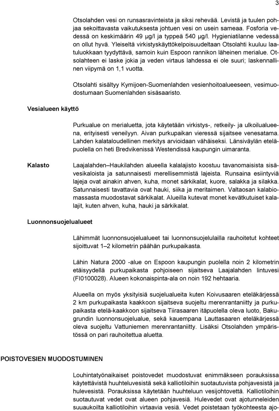 Yleiseltä virkistyskäyttökelpoisuudeltaan Otsolahti kuuluu laatuluokkaan tyydyttävä, samoin kuin Espoon rannikon läheinen merialue.