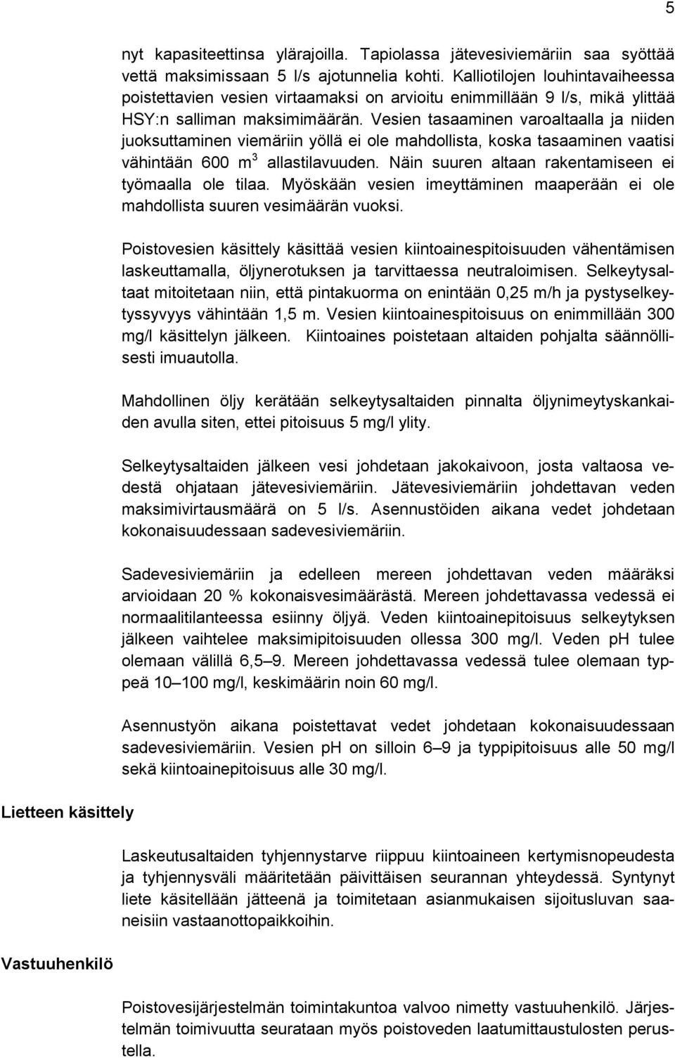 Vesien tasaaminen varoaltaalla ja niiden juoksuttaminen viemäriin yöllä ei ole mahdollista, koska tasaaminen vaatisi vähintään 600 m 3 allastilavuuden.