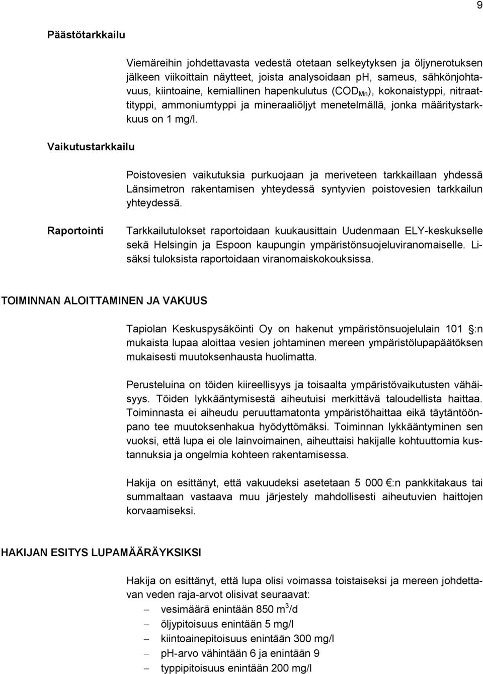 Poistovesien vaikutuksia purkuojaan ja meriveteen tarkkaillaan yhdessä Länsimetron rakentamisen yhteydessä syntyvien poistovesien tarkkailun yhteydessä.