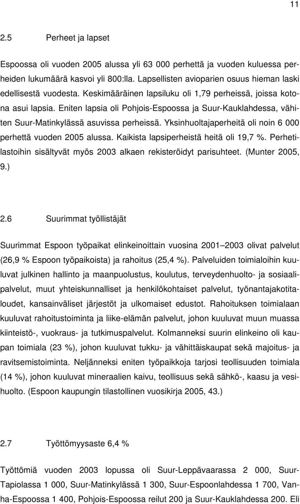 Yksinhuoltajaperheitä oli noin 6 000 perhettä vuoden 2005 alussa. Kaikista lapsiperheistä heitä oli 19,7 %. Perhetilastoihin sisältyvät myös 2003 alkaen rekisteröidyt parisuhteet. (Munter 2005, 9.) 2.