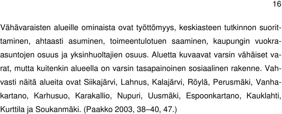 Aluetta kuvaavat varsin vähäiset varat, mutta kuitenkin alueella on varsin tasapainoinen sosiaalinen rakenne.